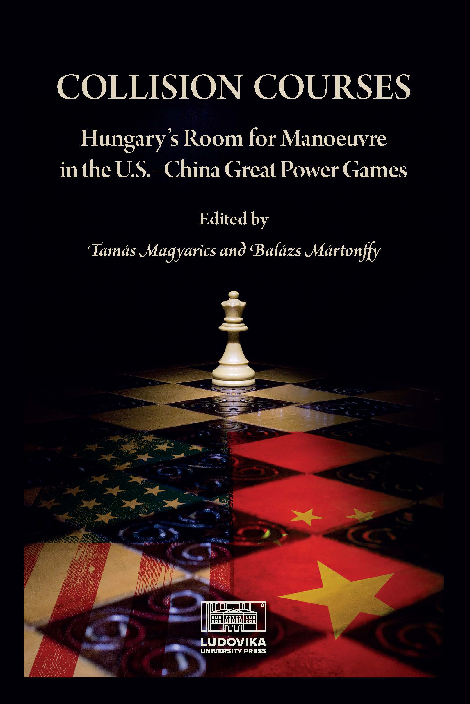 Collision Courses Hungary’s Room for Manoeuvre in the U.S.–China Great Power Games